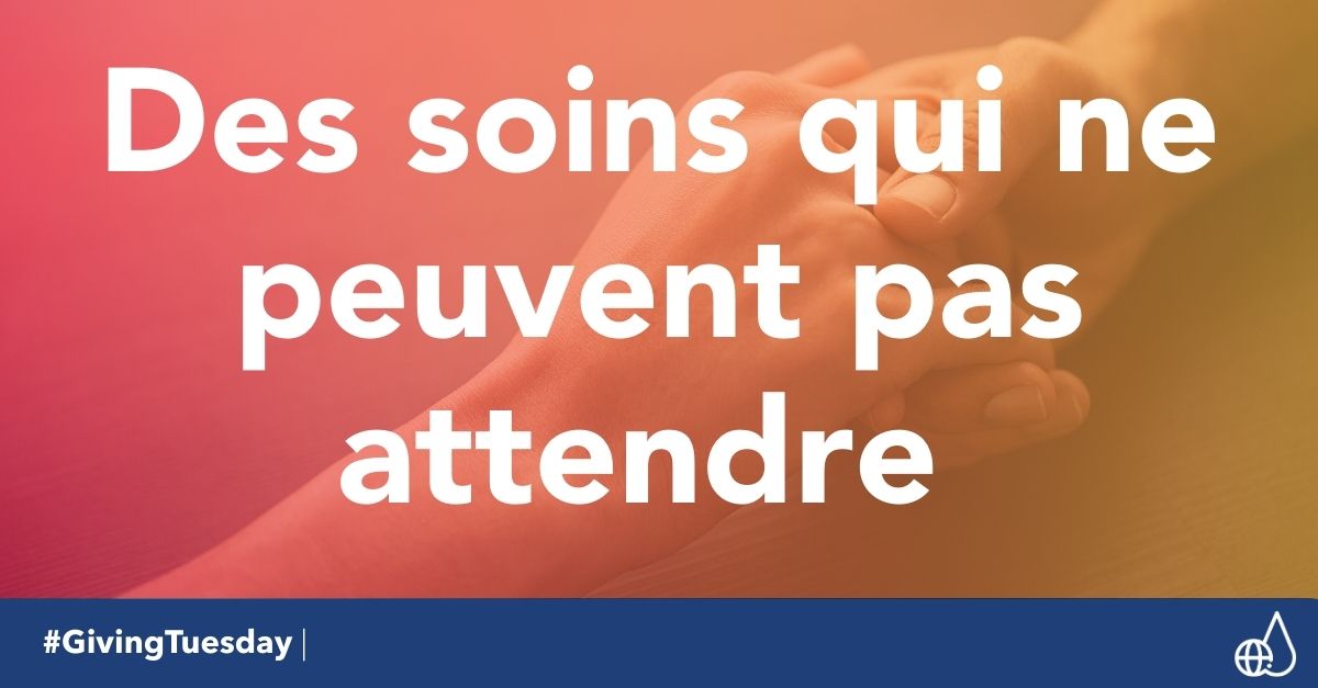 Des soins qui ne peuvent pas attendre : pour le #GivingTuesday, votre soutien compte