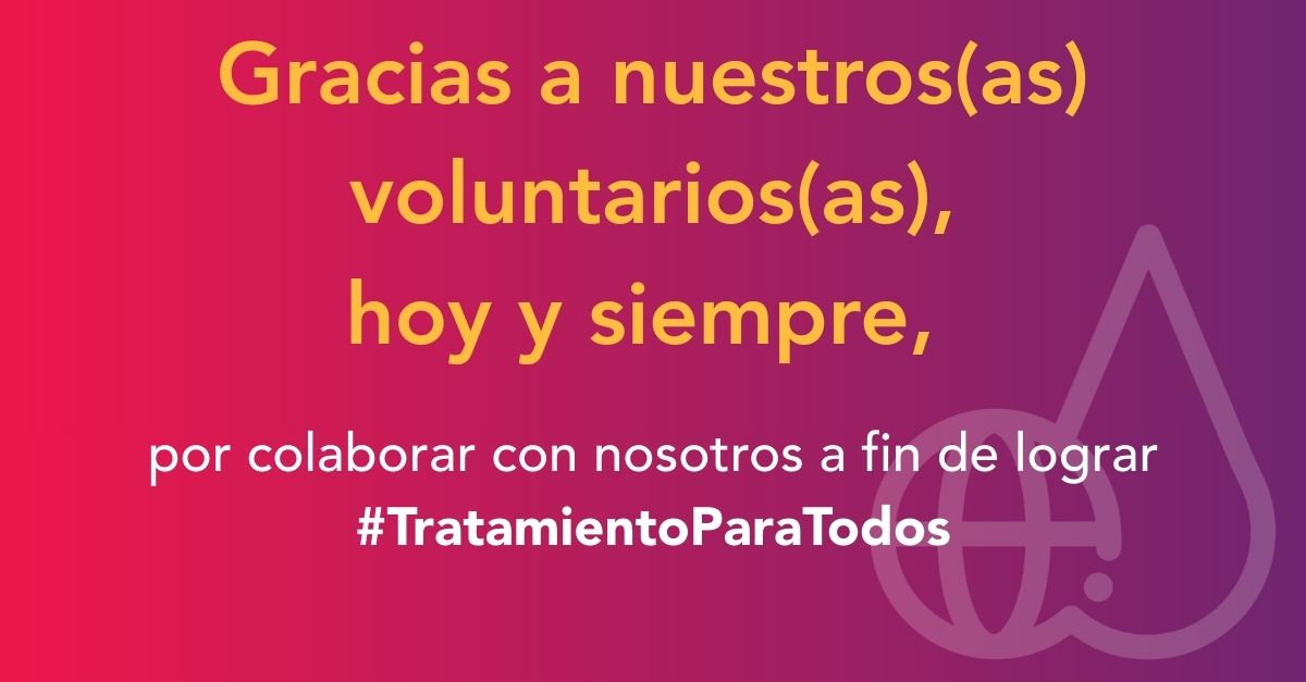 Gracias a nuestros(as) voluntarios(as), hoy y siempre, por colaborar con nosotros a fin de lograr #TratamientoParaTodos